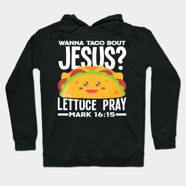 Wanna Taco Bout Jesus Lettuce Pray - Funny Taco Lover Gift Hoodie by HaroldKeller